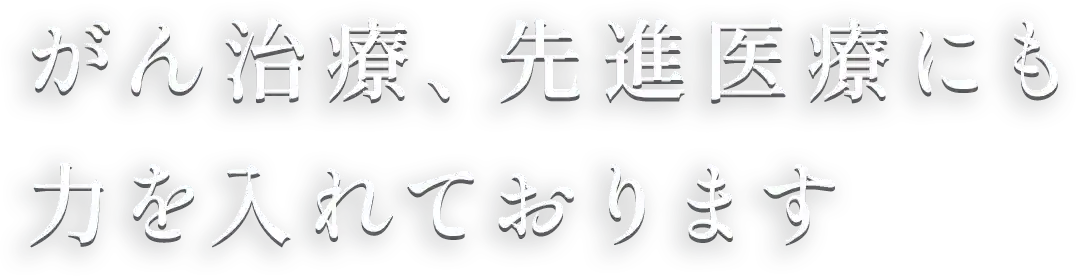 がん治療、先進医療にも力を入れております